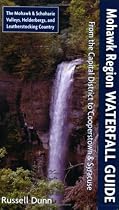 Mohawk Region Waterfall Guide: From the Capital District to Cooperstown & Syracuse: The Mohawak and Schoharie Valleys, Helderbergs, and Leatherstocking Country