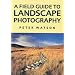 A Field Guide to Landscape Photography