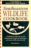 Southeastern Wildlife Cookbook: A Collection of Recipes for Sea and Freshwater Food, Large and Small Game, and Savory Oddities from the Wild