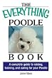 The Everything Poodle Book: A complete guide to raising, training, and caring for your poodle (Everything Series)
