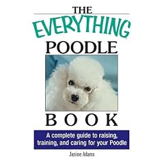 The Everything Poodle Book: A complete guide to raising, training, and caring for your poodle (Everything Series)