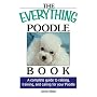 The Everything Poodle Book: A complete guide to raising, training, and caring for your poodle (Everything Series)