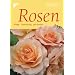 Rosen. Pflege. Gestaltung. 300 Sorten