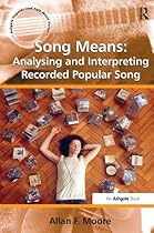 Song Means: Analysing and Interpreting Recorded Popular Song (Ashgate Popular and Folk Music)