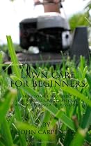 Lawn Care for Beginners: How to Give Your Yard Professional-Level Lawn Care, Without Hiring a Professional