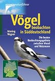 Voegel beobachten in Sueddeutschland: Die besten Beobachtungsgebiete zwischen Mosel und Watzmann