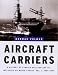 Aircraft Carriers: A History of Carrier Aviation and Its Influence on World Events: 1909-1945 v. 1