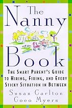 The Nanny Book: The Smart Parent's Guide to Hiring, Firing, and Every Sticky Situation in Between