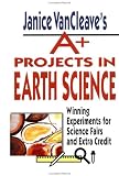 Janice VanCleave's A+ Projects in Earth Science: Winning Experiments for Science Fairs and Extra Credit