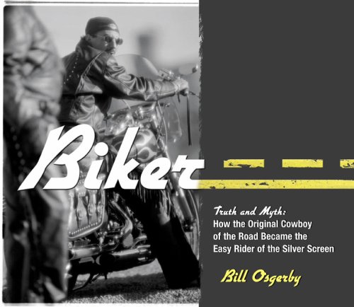 biker truth and myth how the original cowboy of the road became the easy rider of the silver screen