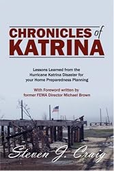 Chronicles of Katrina: Lessons Learned from the Hurricane Katrina Disaster for your Home Preparedness Planning With Foreword written by former FEMA Director Michael Brown