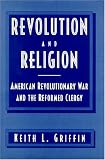 Revolution and Religion: American Revolutionary War and the Reformed Clergy Keith L. Griffin