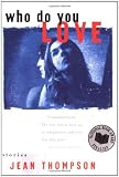 Who Do You Love: Stories [Paperback] [2000] 1st Scribner Paperback Fiction ed Ed. Jean Thompson
