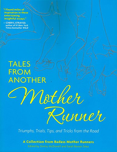 Tales from Another Mother Runner: Triumphs, Trials, Tips, and Tricks from the Road by McDowell, Dimity, Shea, Sarah Bowen (2015) Paperback