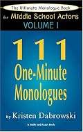 The Ultimate Monologue Book for Middle School Actors Vol. I: 111 One-Minute Monologues