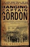 Hanging Captain Gordon: The Life and Trial of an American Slave Trader