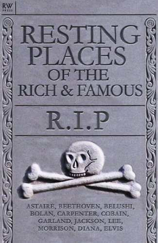 Resting Places of the Rich & Famous: R.I.P - Astaire, Beethoven, Belushi, Bolan, Carpenter, Cobain, Garland, Michael Jackson, Bruce Lee, Jim Morrison, Elvis Presley, Diana (Rich and Famous Book 1)