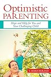 Optimistic parenting : hope and help for you and your challenging child
