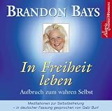 In Freiheit leben: Meditationen zur Selbstbefreiung - Brandon Bays