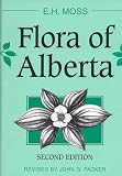 Flora of Alberta: A Manual of Flowering Plants, Conifers, Ferns and Fern Allies Found Growing Without Cultivation in the Province of Alberta, Canada