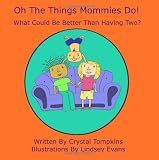 Oh The Things Mommies Do!: What Could Be Better Than Having Two?