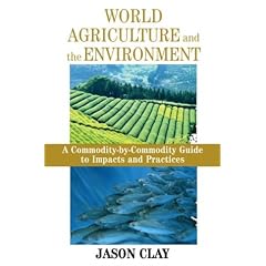 World Agriculture and the Environment: A Commodity-By-Commodity Guide To Impacts And Practices