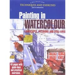 Painting in Watercolour: Landscapes, Interiors and Still Lifes (The Techniques & Exercises Collection)