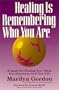 Healing Is Remembering Who You Are: A Guide for Healing Your Mind, Your Emotions, and Your Life