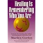 Healing Is Remembering Who You Are: A Guide for Healing Your Mind, Your Emotions, and Your Life