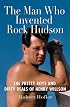 The Man Who Invented Rock Hudson: The Pretty Boys and Dirty Deals of Henry Willson