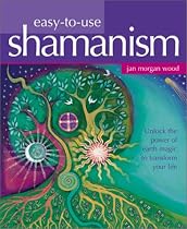 Easy-to-Use Shamanism: Unlock the Power of Earth Magic to Transform Your Life