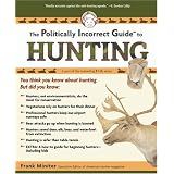 The Politically Incorrect Guide to Hunting (Politically Incorrect Guides)