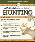 The Politically Incorrect Guide to Hunting (Politically Incorrect Guides)