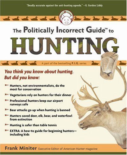 The Politically Incorrect Guide to Hunting (Politically Incorrect Guides)