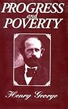 Progress and Poverty: An Inquiry in the Cause of Industrial Depressions and of Increase of Want with Increase of Wealth... The Remedy