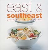 East and Southeast: Great Recipes from China, Japan, and Southeast Asia