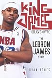 King James: Believe the Hype---The LeBron James Story