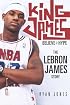 King James: Believe the Hype---The LeBron James Story