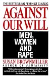 Against Our Will: Men, Women, and Rape