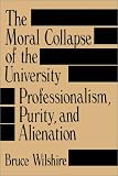 The Moral Collapse of the University: Professionalism, Purity, and Alienation (Suny Series in Philosophy of Education)