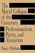 The Moral Collapse of the University: Professionalism, Purity, and Alienation (Suny Series in Philosophy of Education)