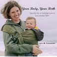 Your Body, Your Birth - Secrets for a Satisfying and Successful Birth by Lynn M. Griesemer