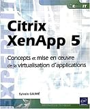 Citrix XenApp 5 - Concepts et mise en oeuvre de la virtualisation d'application