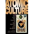 Atomic Culture: How We Learned to Stop Worrying and Love the Bomb (Atomic History and Culture) by Scott C. Zeman and Michael A. Amundson
