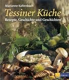 Tessiner K�che: Rezepte, Geschichte und Geschichten