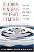 Colloidal Minerals and Trace Elements: How to Restore the Body's Natural Vitality