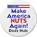 Make America NUTS Again! Deez Nuts 1.25â€ Button Pin Funny Humor President