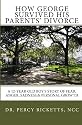 How George Survived His Parents' Divorce: A 12-Year-Old Boy'S Story of Fear, Anger, Sadness & Personal Growth (Volume 1)
