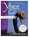 Yoga for Christians: A Christ-Centered Approach to Physical and Spiritual Health through Yoga