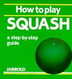 How to Play Squash: A Step-By-Step Guide